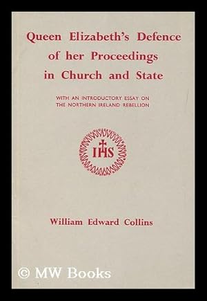 Seller image for Queen Elizabeth's defence of her proceedings in church and state : with an introductory essay on the Northern Ireland Rebellion / by William Edward Collins for sale by MW Books Ltd.