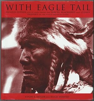 With Eagle Tail : Arnold Lupson and 30 years among the Sarcee, Blackfoot and Stoney Indians on th...