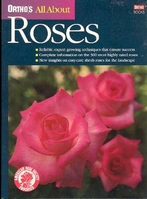 Imagen del vendedor de Ortho's All About Roses. [Rose Gardens; Simple Steps to Healthy Roses; Pruning; Rose Selection Guide; Integrating Roses into the Landscape; Hybrid Teas & Grandifloras; Floribundas & Polyanthas; Miniatures; Species & Old Garden Roses; Classic Shrubs] a la venta por Joseph Valles - Books