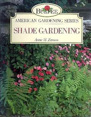 Seller image for The Burpee American Gardening Series : Shade Gardening. [Plant Portraits; Pests & Diseases; Color in the Shade Garden; Designing the Shade Garden; Shade Planting & Growing Guide; Shade Garden Planner] for sale by Joseph Valles - Books