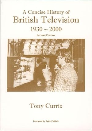 A CONCISE HISTORY OF BRITISH TELEVISION 1930-2000 - 70 Years of Key Developments