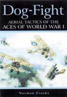 Dog-Fight. Aerial Tactics of the Aces of World War I.