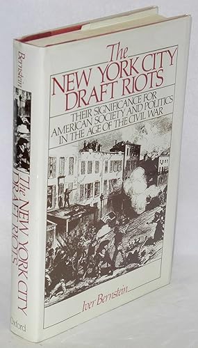 The New York City draft riots; their significance for American society and politics in the age of...