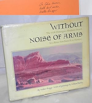 Seller image for Without Noise of Arms: the 1776 Dominguez-Escalante search for a route from Santa Fe to Monterey [inscribed and signed] for sale by Bolerium Books Inc.