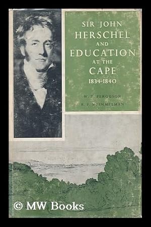 Imagen del vendedor de Sir John Herschel and Education At the Cape, 1834-1840. Compiled by W. T. Ferguson, in Collaboration with R. F. M. Immelman a la venta por MW Books Ltd.