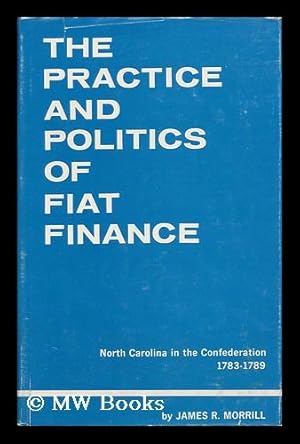 Imagen del vendedor de The Practice and Politics of Fiat Finance; North Carolina in the Confederation, 1783-1789 a la venta por MW Books Ltd.