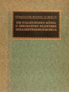 DIE ITALIENISCHEN MÖBEL UND DEKORATIVEN BILDWERKE IM KAISER FRIEDRICH MUSEUM.