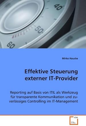 Seller image for Effektive Steuerung externer IT-Provider : Reporting auf Basis von ITIL als Werkzeug fr transparente Kommunikation und zu-verlssiges Controlling im IT-Management for sale by AHA-BUCH GmbH