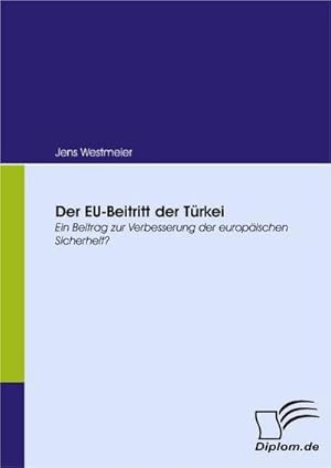 Imagen del vendedor de Der EU-Beitritt der Trkei : Ein Beitrag zur Verbesserung der europischen Sicherheit? a la venta por AHA-BUCH GmbH