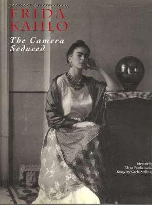 Frida Kahlo : The Camera Seduced ; photographs by Ansel Adams . ; memoir by Elena Poniatowska ; e...