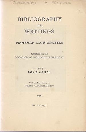 BIBLIOGRAPHY OF THE WRITINGS OF PROFESSOR LOUIS GINZBERG COMPILED ON THE OCCASION OF HIS SIXTIETH...
