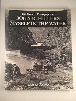 Seller image for The Western Photographs of John K. Hillers. Myself In The Water for sale by WellRead Books A.B.A.A.