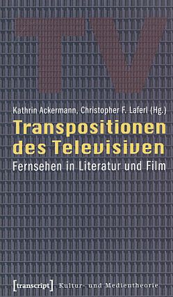 Bild des Verkufers fr Transpositionen des Televisiven : Fernsehen in Literatur und Film. Kathrin Ackermann ; Christopher F. Laferl (Hg.). Unter Mitarb. von Gabriele Holzinger, Kultur- und Medientheorie. zum Verkauf von Fundus-Online GbR Borkert Schwarz Zerfa