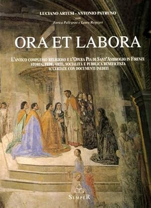 Image du vendeur pour Ora et labora. L'antico complesso religioso e l'Opera Pia di Sant'Ambrogio in Firenze. Storia, fede, arte, socialit e pubblica beneficenza accertate con documenti inediti. mis en vente par FIRENZELIBRI SRL