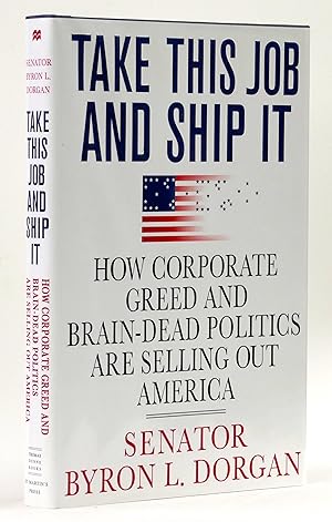 Imagen del vendedor de Take This Job and Ship It: How Corporate Greed and Brain-Dead Politics Are Selling Out America a la venta por Black Falcon Books