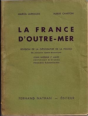 La France d'outre-mer. Révision de la géographie de la France, ses principaux aspects économiques...