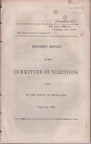 Minority Report of the Committee on Elections, Made in the House of Delegates March 2D, 1860. Tes...