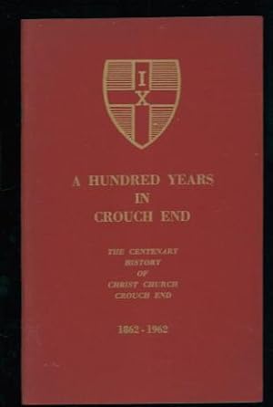 A Hundred Years in Crouch End: The Centenary History of Christ Church Crouch End 1862-1962