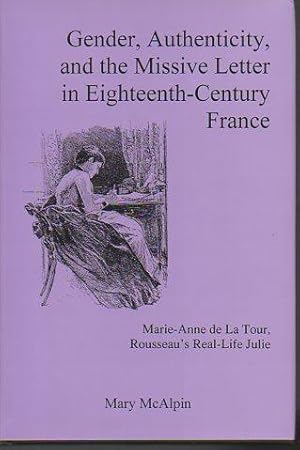 Image du vendeur pour Gender, Authenticity, and the Missive Letter in Eighteenth-Century France: Marie-Anne de La Tour, Roussaeu's Real-life Julie mis en vente par Bookfeathers, LLC