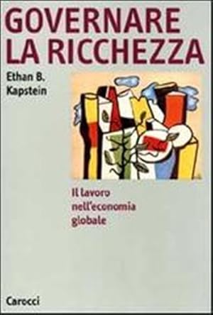 Bild des Verkufers fr Governare la ricchezza. Il lavoro nell'economia globale. zum Verkauf von FIRENZELIBRI SRL