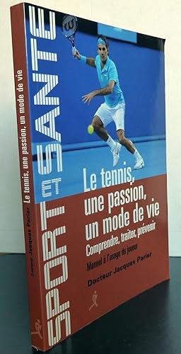 Le Tennis, Une Passion, Un Mode De Vie : Comprendre, Traiter, Prévenir - Manuel A L'usage Du Joueur