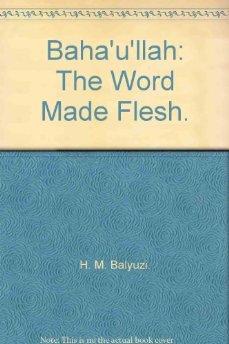 Baha'u'llah: The Word Made Flesh.