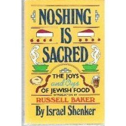 Noshing is Sacred: The Joys and Oys of Jewish Food .