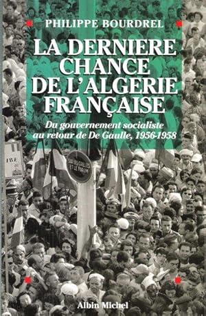 La Dernière Chance de l'Algérie Française : Du Gouvernement Socialiste Au Retour De De Gaulle , 1...