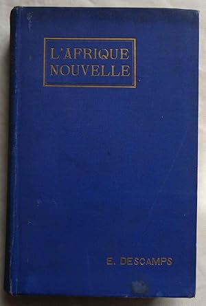 L'Afrique nouvelle : essai sur l'état civilisateur dans les pays neufs et sur la fondation, l'org...