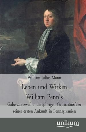 Imagen del vendedor de Leben und Wirken William Penn's : Gabe zur zweihundertjhrigen Gedchtnisfeier seiner ersten Ankunft in Pennsylvanien a la venta por AHA-BUCH GmbH