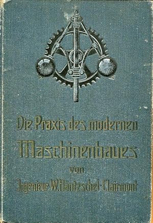 Bild des Verkufers fr Die Praxis des modernen Maaschinenbaus. Gemeinverstndliche Darstellung der technischen Grundlagen und Praktiken des Maschinenbaues. zum Verkauf von Antiquariat am Flughafen