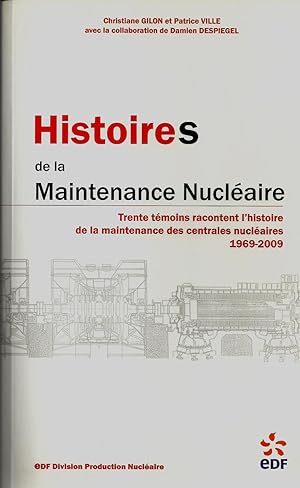 Histoires de la maintenance nucléaire. Trente témoins racontent l'histoire de la maintenance des ...
