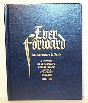 Ever Forward - An Adventure in Faith A History of St.Andrew's Presbyterian Church Stratford Ontar...