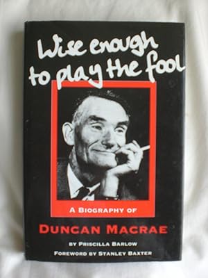 Wise Enough to Play the Fool : A Biography of Duncan Macrae