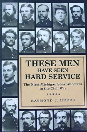 These Men Have Seen Service: The First Michigan Sharpshooters in the Civil War