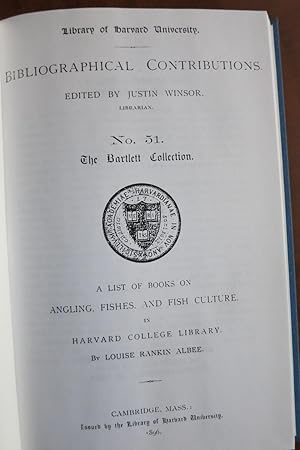 THE BARTLETT COLLECTION. A LIST OF BOOKS ON ANGLING, FISHES, AND FISH CULTURE IN HARVARD COLLEGE ...