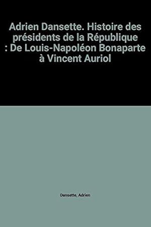 Bild des Verkufers fr Adrien Dansette. Histoire des prsidents de la Rpublique : De Louis-Napolon Bonaparte  Vincent Auriol zum Verkauf von JLG_livres anciens et modernes