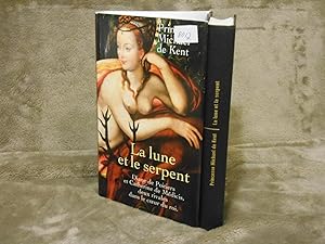 La Lune et Le Serpent Diane De Poitiers et Catherine De Medicis Deux Rivales Dans Le Coeur Du Roi