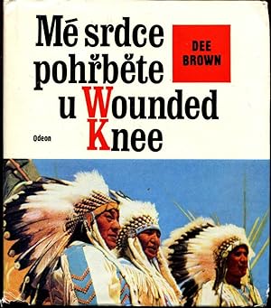 Mé srdce pohřběte u Wounded Knee : dějiny Servero-Amerických Indiánů ( Bury My Heart at Wo...