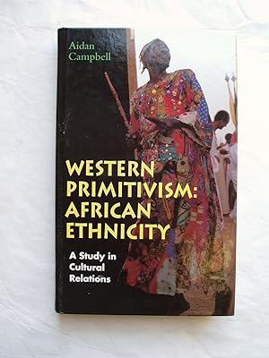Western Primitivism : African Ethnicity : A Study in Cultural Relations