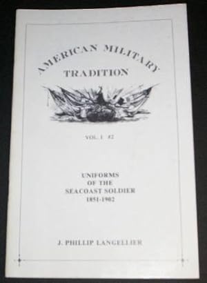 American Military Tradition, Volume 1, Number 2: Uniforms of the Seacoast Soldier 1851 - 1902 .