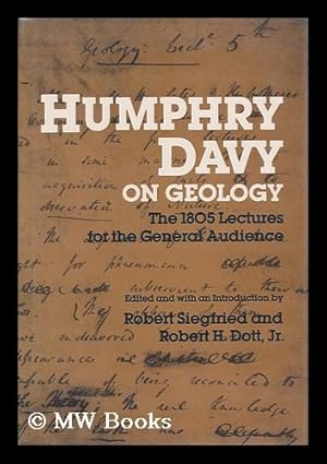 Seller image for Humphry Davy on Geology : the 1805 Lectures for the General Audience / Edited and with an Introd. by Robert Siegfried, and Robert H. Dott, Jr. for sale by MW Books