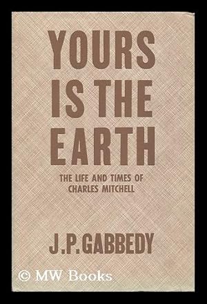 Seller image for Yours is the Earth: the Life and Times of Charles Mitchell for sale by MW Books