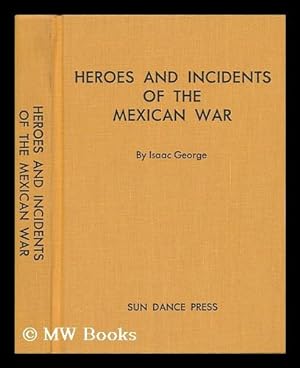 Seller image for Heroes and Incidents of the Mexican War, Containing Doniphan's Expedition . by Isaac George. Written from Dictation by J. D. Berry. Greensburg, Pa. , Printed by Review Pub. Co. , 1903 for sale by MW Books