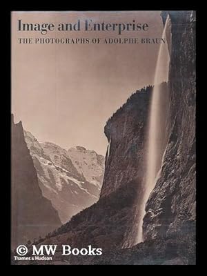 Seller image for Image and Enterprise : the Photographs of Adolphe Braun / General Editors, Maureen O'Brien, Mary Bergstein ; Contributing Authors, Mary Bergstein . [Et Al. ] for sale by MW Books Ltd.