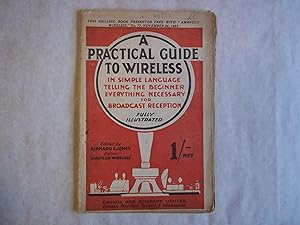 Seller image for A Practical Guide to Wireless. In Simple Language, Telling the Beginner Everything Necessary for Broadcast Reception. With Over 100 Illustrations. for sale by Carmarthenshire Rare Books