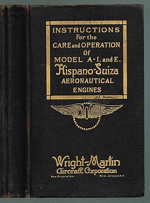 Seller image for INSTRUCTIONS For the CARE and OPERATION Of MODEL A-I. and E. Hispano-Suiza AERONAUTICAL ENGINES (Hispano-Suiza AERONAUTICAL ENGINES, BIRKIGT PATENTS, INSTRUCTION BOOK JULY, 1918 SERIES No. 4A) for sale by SUNSET BOOKS