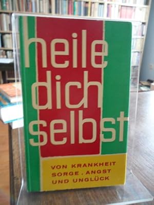 Heile Dich selbst von Krankheit, Sorge, Angst und Unglück. Aus dem Englischen übertragen von Eber...