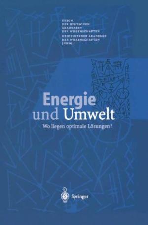 Energie und Umwelt. Wo liegen optimale Lösungen. 4. Symposium der deutschen Akademien der Wissens...