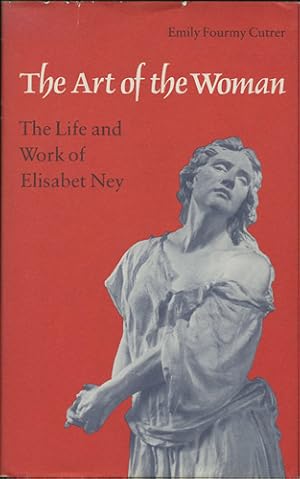 The Art of the Woman. The Life and Work of Elisabet Ney